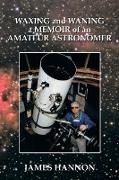 Waxing and Waning a Memoir of an Amateur Astronomer