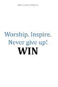 Worship.Inspire. Never Give Up! Win