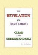 The Revelation of Jesus Christ Clear and Understandable
