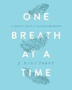 One Breath at a Time: A Skeptic's Guide to Christian Meditation