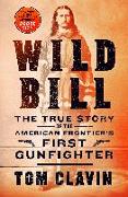 Wild Bill: The True Story of the American Frontier's First Gunfighter