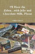 I'll Have the Zebra...with Jello and Chocolate Milk, Please