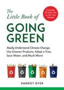 The Little Book of Going Green: Really Understand Climate Change, Use Greener Products, Adopt a Tree, Save Water, and Much More!