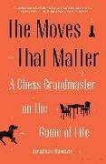 The Moves That Matter: A Chess Grandmaster on the Game of Life