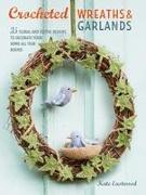 Crocheted Wreaths and Garlands: 35 Floral and Festive Designs to Decorate Your Home All Year Round