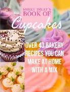 Sweet Treats Book of Cupcakes: Over 40 Bakery Recipes You Can Make at Home with a Mix