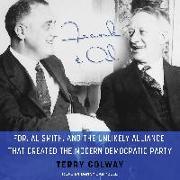 Frank and Al: Fdr, Al Smith, and the Unlikely Alliance That Created the Modern Democratic Party