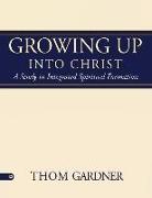 Growing Up Into Christ: A Study in Integrated Spiritual Formation