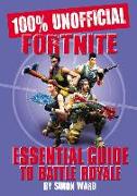100% Unofficial Fortnite Essential Guide to Battle Royale