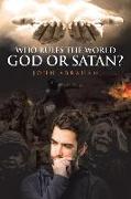 Who Rules the World, God or Satan?
