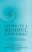 Living in a Mindful Universe: A Neurosurgeon's Journey Into the Heart of Consciousness