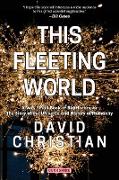 This Fleeting World A Very Small Book of Big History, or the Story of the Universe and History of Humanity