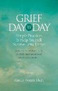 Grief Day by Day: Simple, Everyday Practices to Help Yourself Survive... and Thrive
