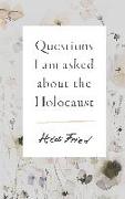 Questions I Am Asked about the Holocaust