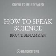 How to Speak Science: Gravity, Relativity, and Other Ideas That Were Crazy Until Proven Brilliant