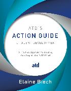 Atd's Action Guide to Talent Development: A Practical Approach to Building Your Organization's TD Effort