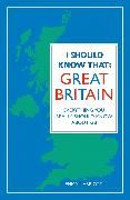 I Should Know That: Great Britain: Everything You Really Should Know about GB