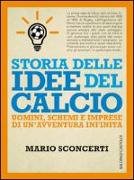 Storia delle idee del calcio. Uomini, schemi e imprese di un'avventura infinita