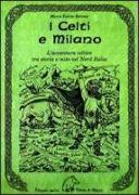 I celti e Milano. L'avventura celtica tra storia e mito nel Nord Italia