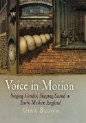 Voice in Motion: Staging Gender, Shaping Sound in Early Modern England