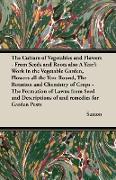 The Culture of Vegetables and Flowers - From Seeds and Roots Also a Year's Work in the Vegetable Garden, Flowers All the Year Round, the Rotation and