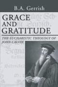 Grace and Gratitude: The Eucharistic Theology of John Calvin