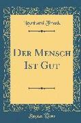 Der Mensch Ist Gut (Classic Reprint)