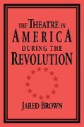 The Theatre in America During the Revolution