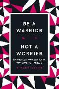 Be a Warrior, Not a Worrier: How to De-Stress and Cope with Anxiety Naturally