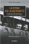 Uomini ad Auschwitz. Storia del più famigerato campo di sterminio nazista