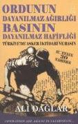 Ordunun Dayanilmaz Agirligi Basinin Dayanilmaz Hafifligi, Türkiyede Asker Iktidari ve Basin