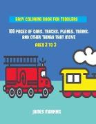 Easy Coloring Book for Toddlers: A coloring book for toddlers with thick outlines for easy coloring: with pictures of trains, cars, planes, trucks, bo