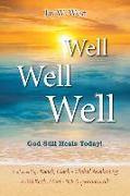 Well, Well, Well: God Still Heals Today