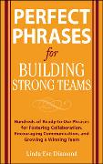 Perfect Phrases for Building Strong Teams: Hundreds of Ready-to-Use Phrases for Fostering Collaboration, Encouraging Communication, and Growing a Winning Team