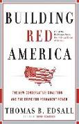 Building Red America: The New Conservative Coalition and the Drive for Permanent Power