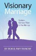 Visionary Marriage: Capture a God-Sized Vision for Your Marriage