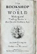 The Bookshop of the World: Making and Trading Books in the Dutch Golden Age
