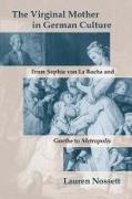 The Virginal Mother in German Culture: From Sophie Von La Roche and Goethe to Metropolis