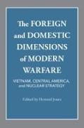 The Foreign and Domestic Dimensions of Modern Warfare: Vietnam, Central America, and Nuclear Strategy