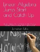 Linear Algebra Jump Start and Catch Up: Detailed Solutions, Tips and Tricks for the Most Common Problems Found in a College Linear Algebra Course