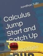 Calculus Jump Start and Catch Up: Everything You Are Missing from Previous Courses, and a Jump Start Crash Course Covering the First Half of Calculus