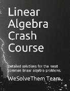 Linear Algebra Crash Course: Detailed Solutions for the Most Common Linear Algebra Problems