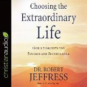 Choosing the Extraordinary Life: God's 7 Secrets for Success and Significance