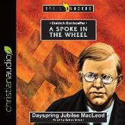 Dietrich Bonhoeffer: A Spoke in the Wheel