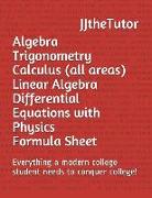 Algebra Trigonometry Calculus (All Areas) Linear Algebra Differential Equations with Physics Formula Sheet: Everything a Modern College Student Needs