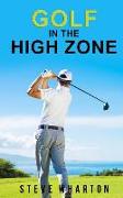 Golf in the High Zone: The Mind Game Finally Explained