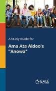 A Study Guide for Ama Ata Aidoo's "Anowa"