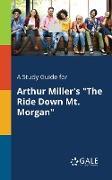 A Study Guide for Arthur Miller's "The Ride Down Mt. Morgan"