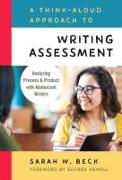 A Think-Aloud Approach to Writing Assessment: Analyzing Process and Product with Adolescent Writers