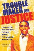 Troublemaker for Justice: The Story of Bayard Rustin, the Man Behind the March on Washington